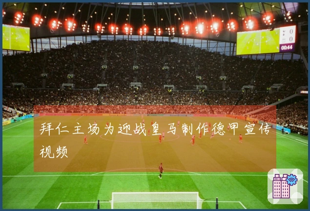 拜仁主场为迎战皇马制作德甲宣传视频