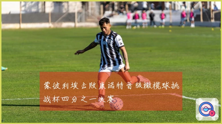 蒙彼利埃击败康诺特晋级橄榄球挑战杯四分之一决赛